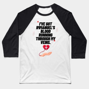 I've Got Immanuel's Blood Running Through My Veins. Baseball T-Shirt